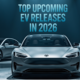Top Upcoming EV Releases in 2026 What’s New, What’s Fast, and What’s Worth the Hype